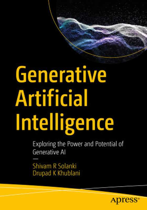 Generative Artificial Intelligence： Exploring the Power and Potential of Generative AI（Shivam R Solanki， Drupad K Khublani）（Apress 2024）