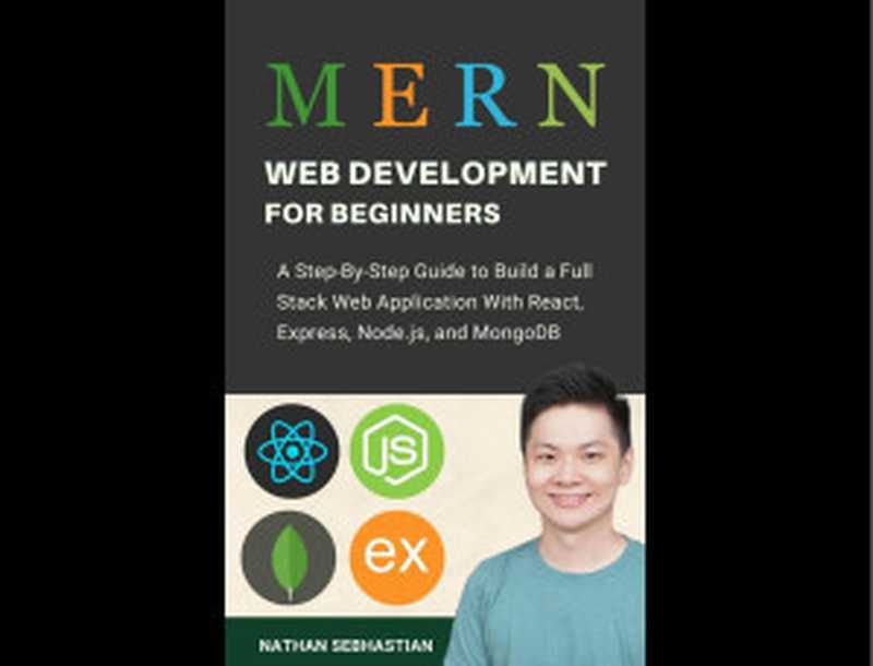 MERN Stack Web Development For Beginners： A Step-By-Step Guide to Build a Full Stack Web Application With React， Express， Node.js， and MongoDB (Code With Nathan)（Nathan Sebhastian）（Independently published (March 24， 2024) 2024）