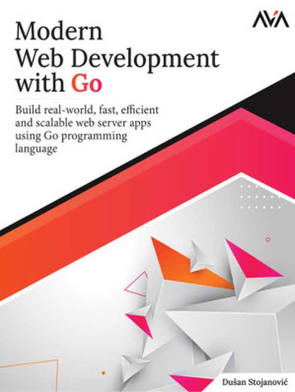 Modern Web Development with Go： Build real-world， fast， efficient and scalable web server apps using Go programming language（Stojanović， Dusan;）（Orange Education PVT Ltd 2023）