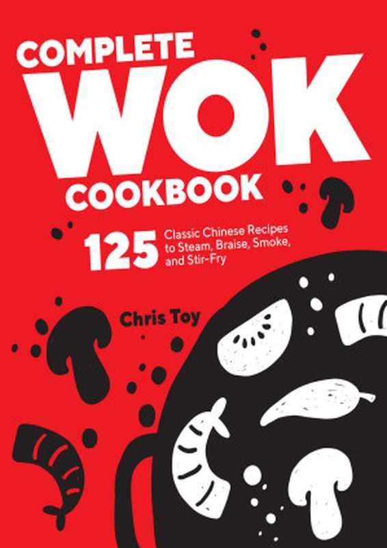 Complete Wok Cookbook： 125 Classic Chinese Recipes to Steam， Braise， Smoke， and Stir-fry（Chris Toy）（Rockridge Press 2022）