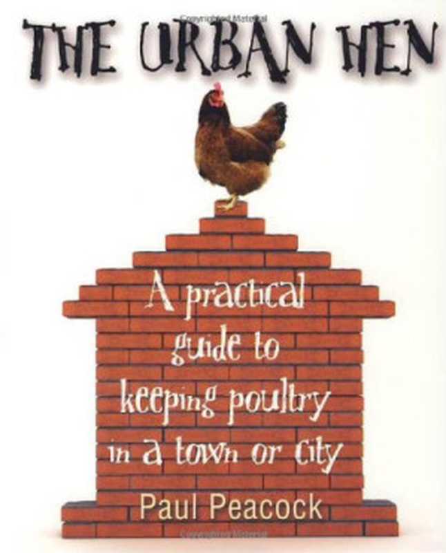 The Urban Hen： A Practical Guide to Keeping Poultry in a Town or City（Paul Peacock）（How to Books 2009）