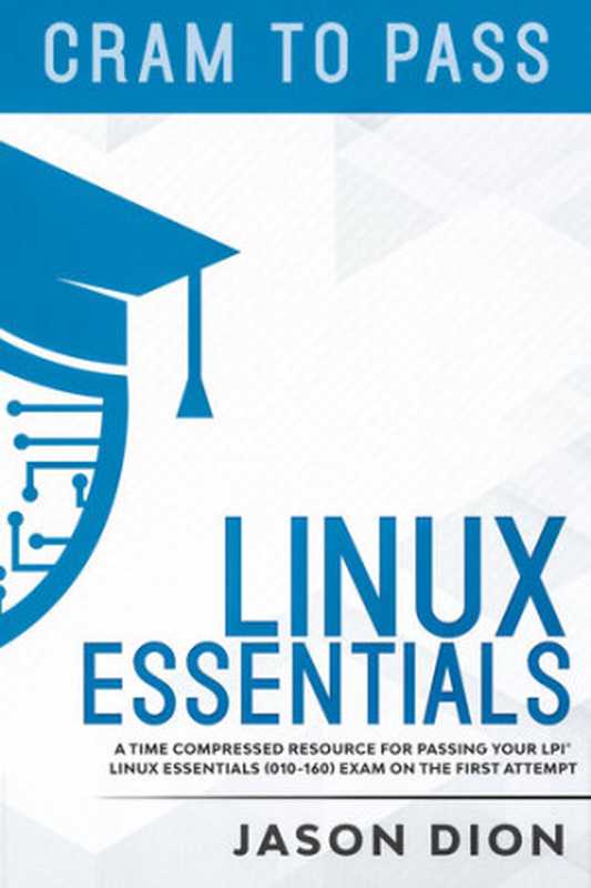 Linux Essentials (010-160)： A Time Compressed Resource to Passing the LPI® Linux Essentials Exam on Your First Attempt（Dion， Jason）（Dion Training Solutions， LLC 2020）