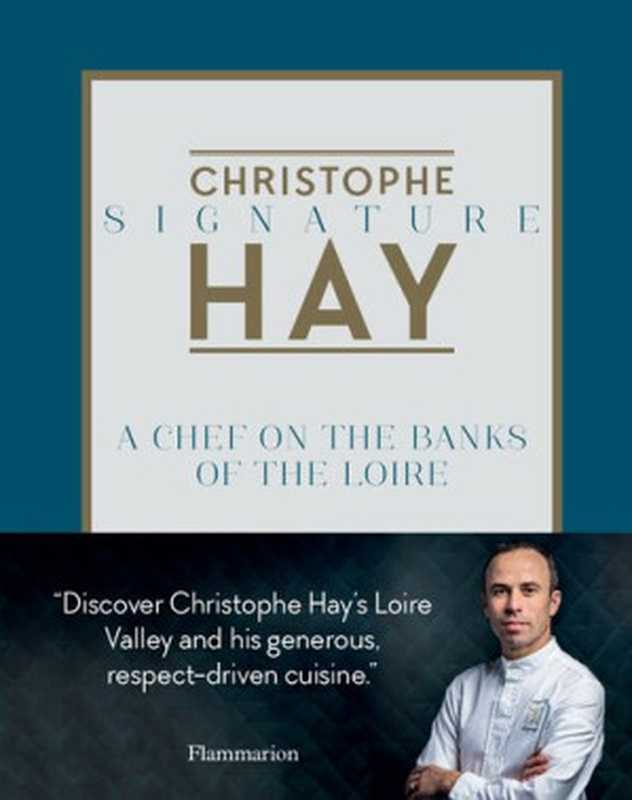 Signature ： A Chef on the Banks of the Loire（Christophe Hay）（Flammarion 2018）