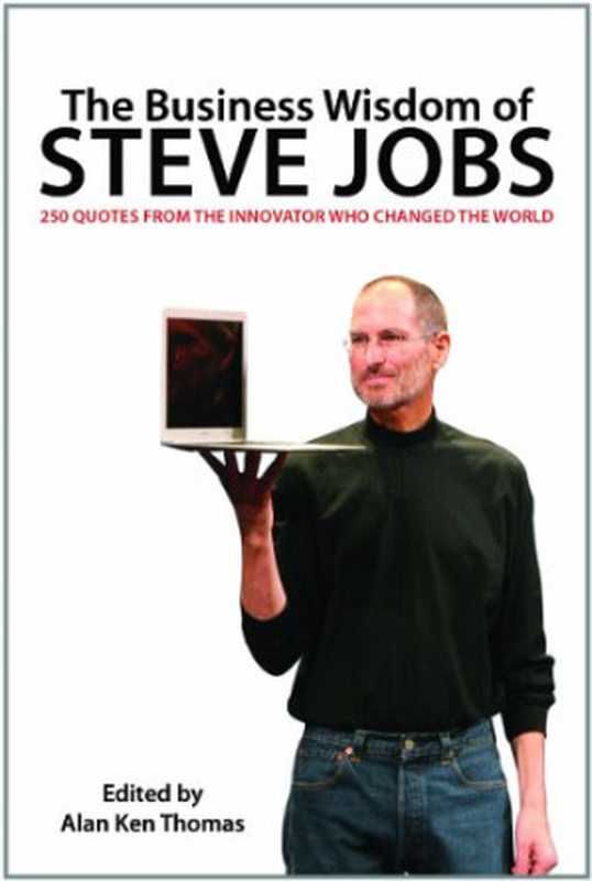 The Business Wisdom of Steve Jobs  250 Quotes from the Innovator Who Changed the World（Alan Ken Thomas）（Skyhorse Publishing 2011）