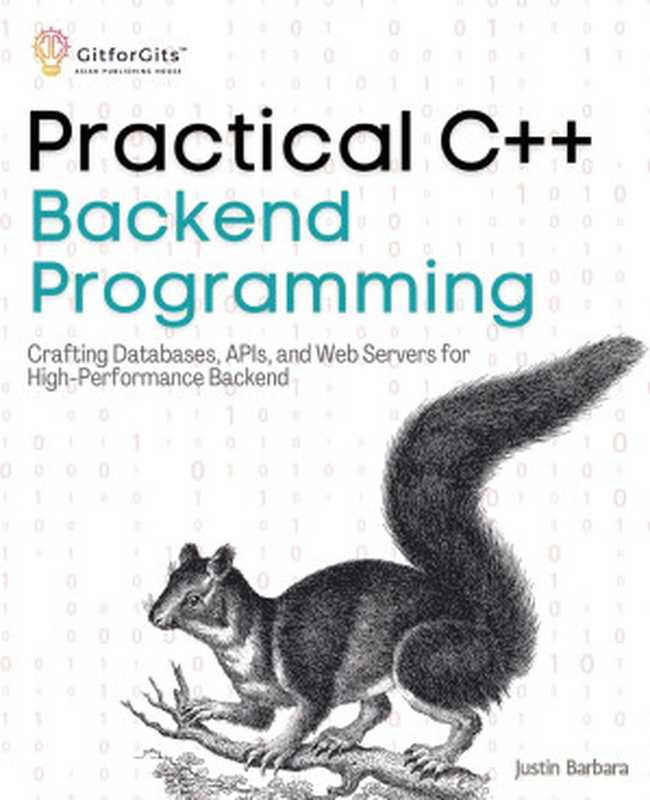 Practical C++ Backend Programming： Crafting Databases， APIs， and Web Servers for High-Performance Backend（Justin Barbara）（Gitforgits 2023）