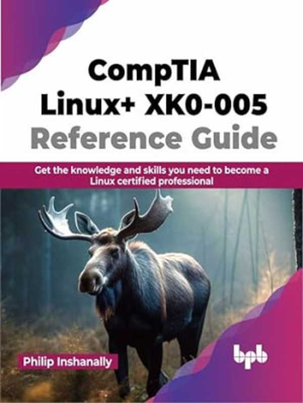 CompTIA Linux+ XK0-005 Reference Guide： Get the knowledge and skills you need to become a Linux certified professional（Philip Inshanally）（BPB Publications 2023）