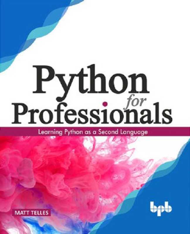 Python for Professionals： Hands-on Guide for Python Professionals (English Edition)（Matt Telles）（BPB Publications 2019）