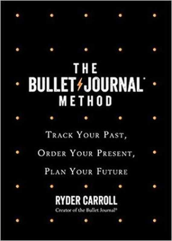 The Bullet Journal Method  Track Your Past  Order Your Present  Plan Your Future（Ryder Carroll）（HarperCollins UK 2018）