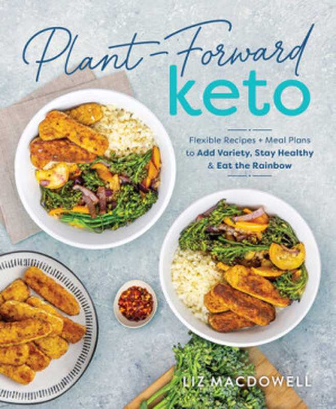 Plant-Forward Keto： Flexible Recipes and Meal Plans to Add Variety， Stay Healthy & Eat the Rainbow（Liz MacDowell）（Victory Belt Publishing 2022）