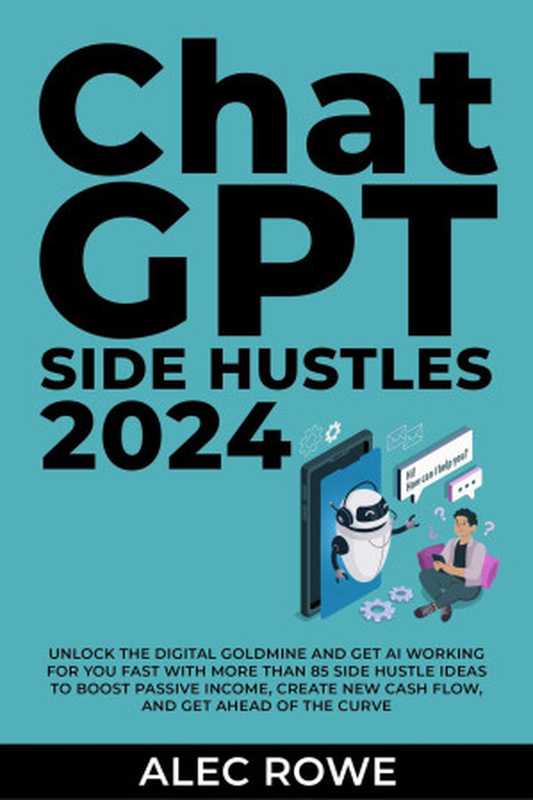 ChatGPT Side Hustles 2024 - Unlock the Digital Goldmine and Get AI Working for You Fast（Alec Rowe）（Alec Rowe 2024）