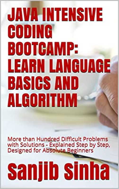 Java Intensive Coding Bootcamp： LEARN LANGUAGE BASICS AND ALGORITHM： More Than Hundred Difficult Problems With Solutions - Explained Step by Step， Designed for Absolute Beginners（Sanjib Sinha）（#PrB.rating#0.0 2021）