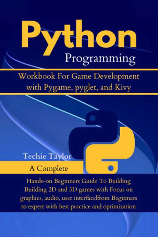 Python Programming Workbook for Game Development with Pygame， pyglet and kivy： Building Amazing Games with Interactive Exercises， Projects， and Best Practices for Ultra-Fast Learning（Taylor， Techie）（Autopublished 2024）