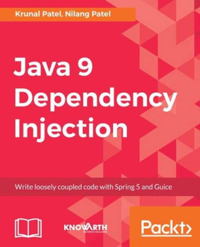 Java 9 Dependency Injection： Write loosely coupled code with Spring 5 and Guice（Nilang Patel， Krunal Patel）（Packt Publishing 2018）