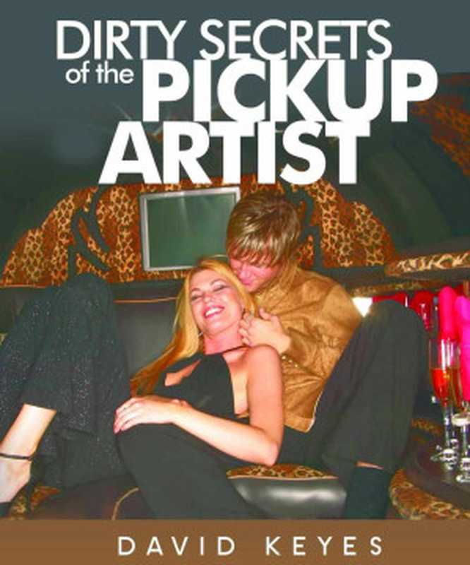 Dirty Secrets Of The Pickup Artist  Discover the Seduction Secrets Of The Most Successful Pickup Artists. There Is More To Being A PUA Than Just A Fancy Pickup Line（David Keyes）（Light Heart Publishing 2010）