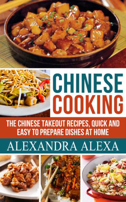 The Chinese Takeout Recipes， Quick & Easy to Prepare Dishes At Home（Alexandra Alexa）（Aston Publisher 2015）