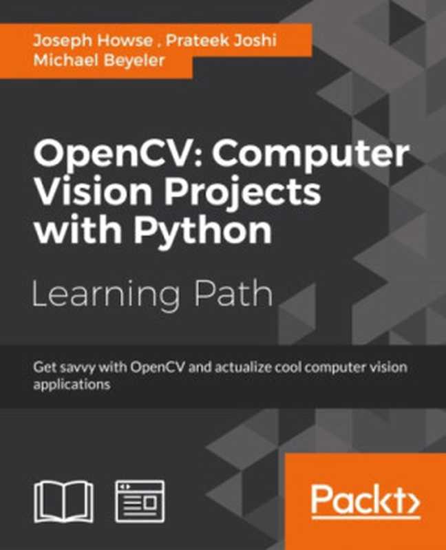 OpenCV ： computer vision projects with Python ： get savvy with OpenCV and actualize cool computer vision applications ： a course in three modules（Michael Beyeler， Prateek Joshi， Joseph Howse）（Packt Publishing 2016）