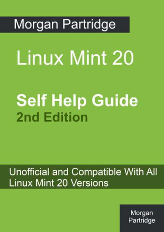 Linux Mint 20 Self Help Guide 2nd Edition： Unofficial and Compatible With All Linux Mint 20 Versions（Partridge， Morgan）（2022）