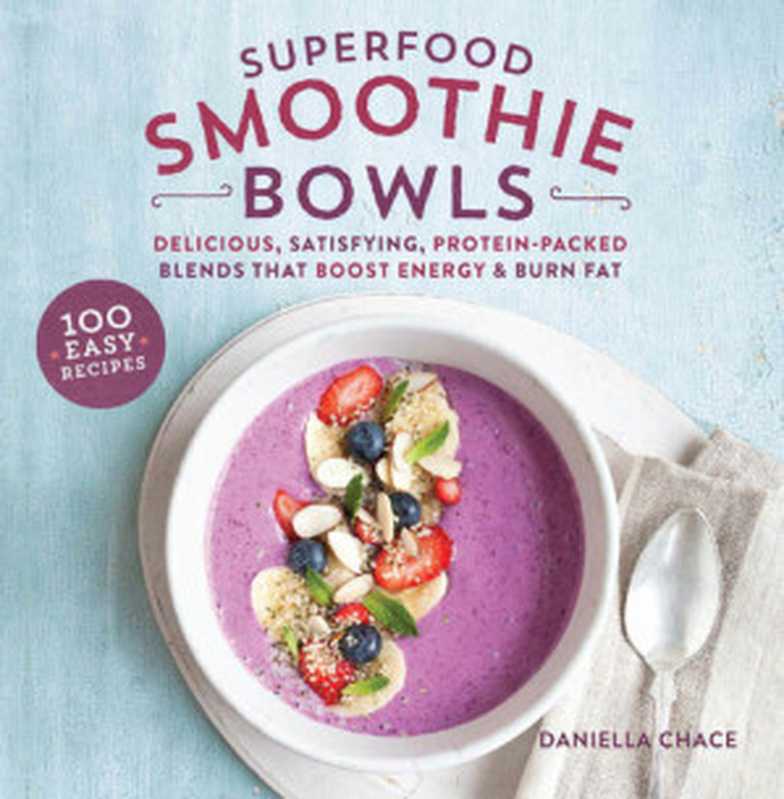 Superfood Smoothie Bowls  Delicious  Satisfying  Protein-Packed Blends that Boost Energy and Burn Fat（Daniella Chace）（Running Press Adult 2017）