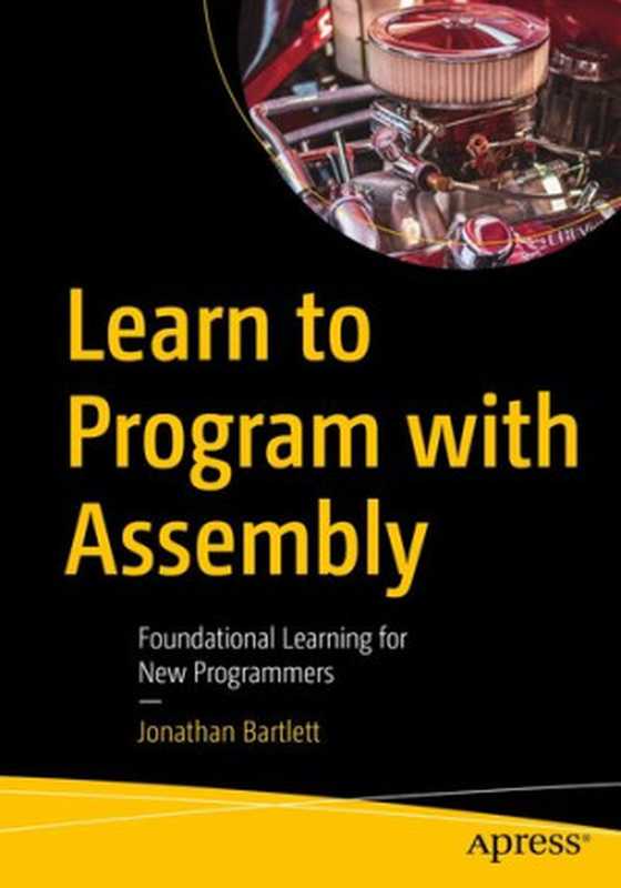 Learn to Program with Assembly： Foundational Learning for New Programmers（Jonathan Bartlett）（Apress 2021）