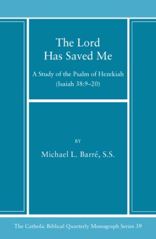 The Lord Has Saved Me： A Study of the Psalm of Hezekiah (Isaiah 38：9-20) (Catholic Biblical Quarterly Monograph)（Michael L. Barre）（Catholic Biblical Association of America 2005）