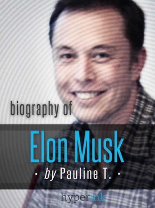 Elon Musk  Biography of the Mastermind Behind Paypal  SpaceX  and Tesla Motors（Pauline T.）（Hyperink 2013）