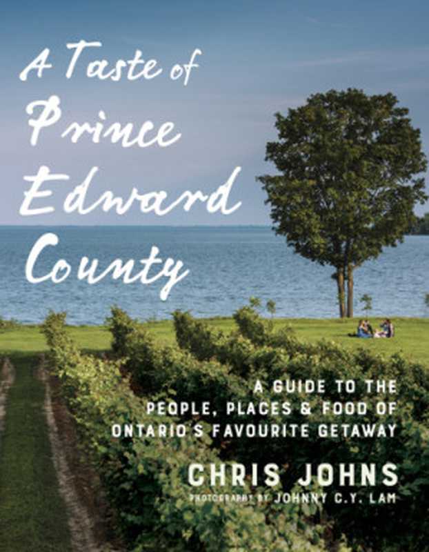 A Taste of Prince Edward County ： A Guide to the People， Places & Food of Ontario