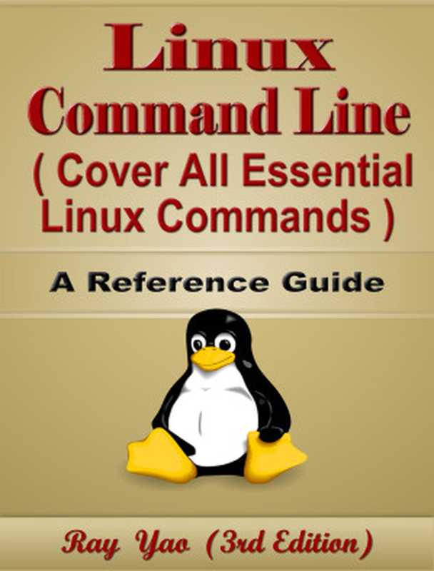 Linux Command Line， Cover All Essential Linux Commands， A Reference Guide (3rd Edition)： Linux Book and Linux Kernel（Yao， Ray）（Linux complete reference 2024）