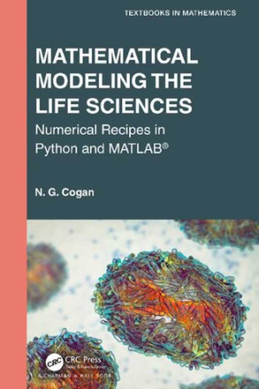 Mathematical Modeling the Life Sciences Numerical Recipes in Python and MATLAB®（N. G. Cogan）（CRC Press Chapman & Hall 2023）