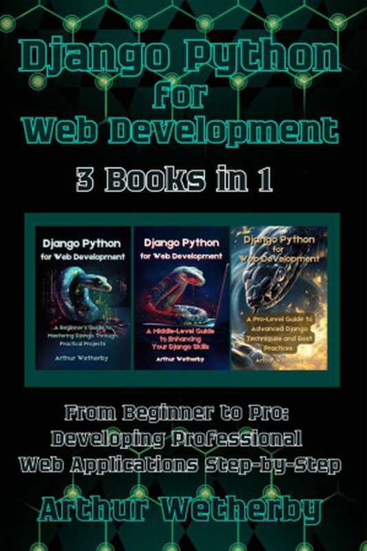 Django Python for Web Development： 3 in 1 -   From Beginner to Pro： Developing Professional Web Applications Step-by-Step （Wetherby， Arthur）（2024）