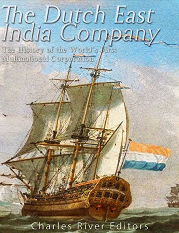 The Dutch East India Company： The History of the World’s First Multinational Corporation（Charles River Editors）（Charles River Editors 2016）