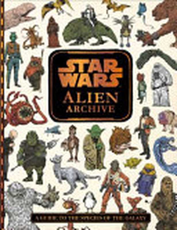 Star Wars： Alien Archive（Lucasfilm Press）（Disney Lucasfilm Press 2019）