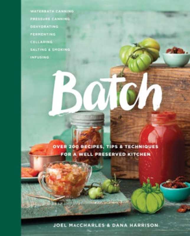 Batch ： Over 200 Recipes， Tips and Techniques for a Well Preserved Kitchen（Joel MacCharles， Dana Harrison）（Appetite by Random House 2016）