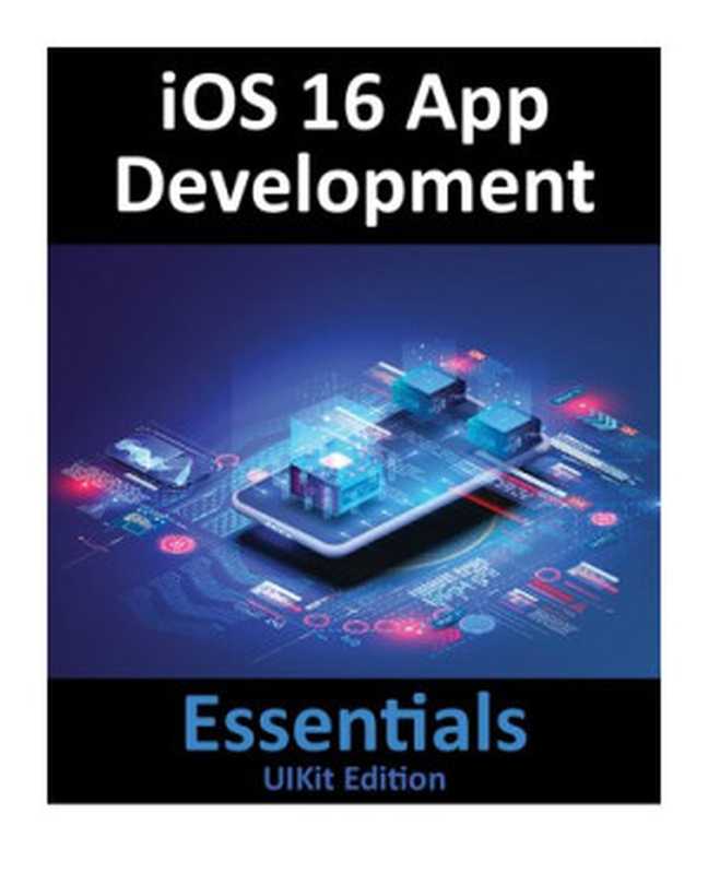 iOS 16 App Development Essentials - UIKit Edition： Learn to Develop iOS 16 Apps with Xcode 14 and Swift（Neil Smyth）（Payload Media 2023）