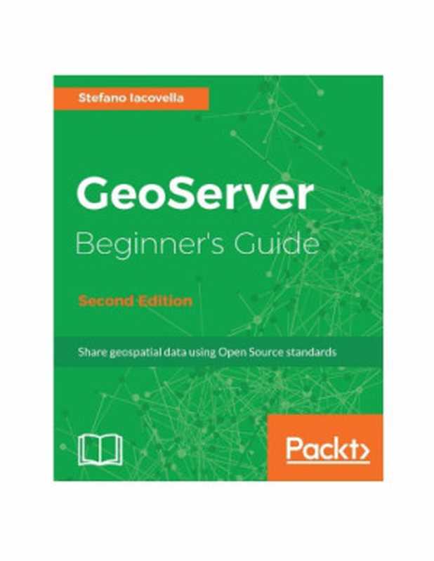 GeoServer beginner’s guide ： share geospatial data using open source standards（Iacovella， Stefano）（Packt Publishing 2017）