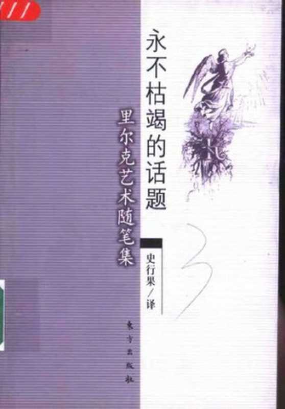 永不枯竭的话题： 里尔克艺术随笔集（[奥地利] 莱内·马利亚·里尔克 著; 史行果 译）（东方出版社 2002）