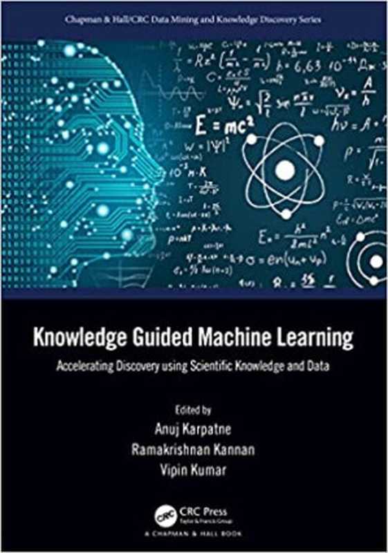 Knowledge Guided Machine Learning： Accelerating Discovery using Scientific Knowledge and Data（Taylor & Francis Group）（Chapman & Hall CRC Data Mining and Knowledge Discovery Series 2022）