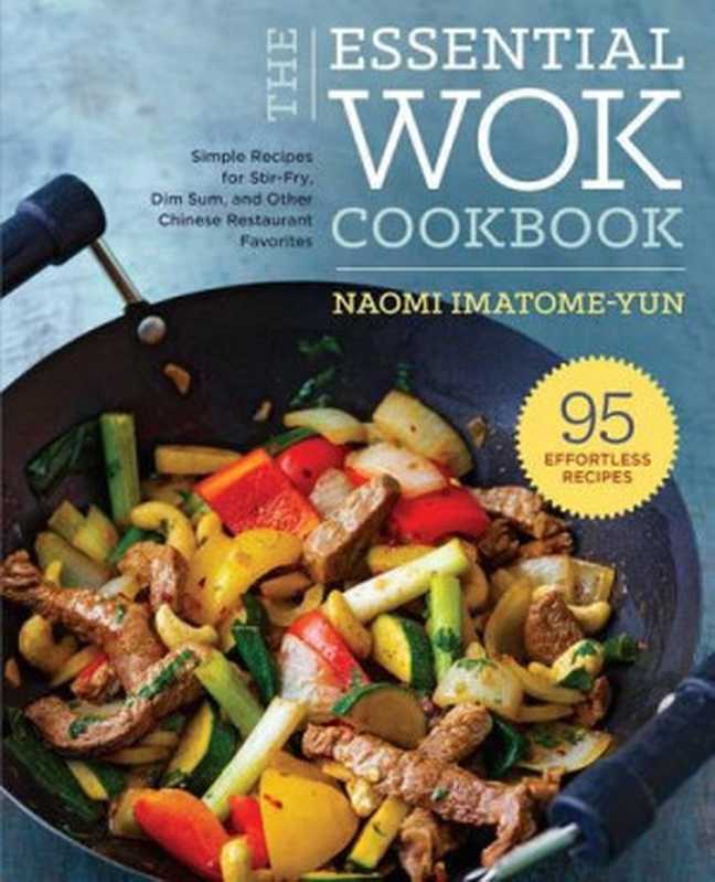 Essential Wok Cookbook： A Simple Chinese Cookbook for Stir-Fry， Dim Sum， and Other Restaurant Favorites（Imatome-Yun， Naomi）（Rockridge Press 2015）