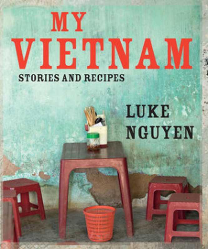 My Vietnam： Stories and Recipes（Luke Nguyen）（Lyons Press 2011）