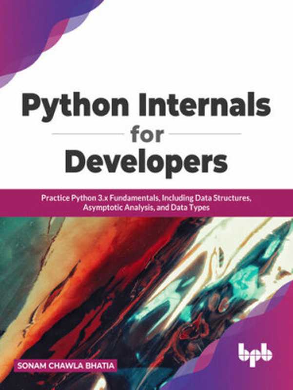 Python Internals for Developers： Practice Python 3.x Fundamentals， Including Data Structures， Asymptotic Analysis（Sonam Chawla Bhatia）（2022）