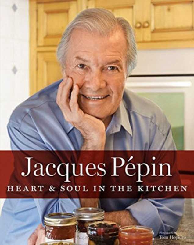 Jacques Pépin ： heart & soul in the kitchen（Jacques Pépin）（Rux Martin Houghton Mifflin Harcourt 2015）