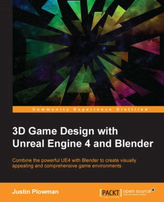 3D Game Design with Unreal Engine 4 and Blender： Combine the powerful UE4 with Blender to create visually appealing and comprehensive game environments（Justin Plowman）（Packt Publishing 2016）