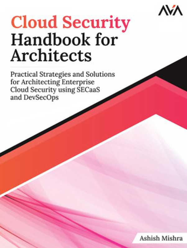 Cloud Security Handbook for Architects： Practical Strategies and Solutions for Architecting Enterprise Cloud Security Using SECaaS and DevSecOps（Ashish Mishra）（Orange Education PVT Ltd 2023）