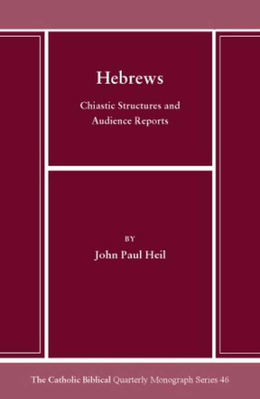 Hebrews： Chiastic Structures and Audience Response (Catholic Biblical Quarterly Monograph)（John Paul Heil）（Catholic Biblical Association of America 2010）