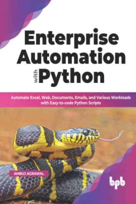 Enterprise Automation with Python： Automate Excel， Web， Documents， Emails， and Various Workloads with Easy-to-code Python Scripts (English Edition)（Ambuj Agrawal）（BPB Publications 2022）