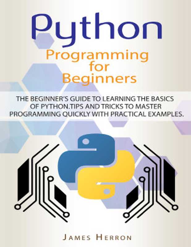 Python Programming For Beginners： The Beginner’s Guide to Learning the Basics of Python. Tips and Tricks to Master Programming Quickly with Practical Examples（Herron， James [Herron， James]）（2020）