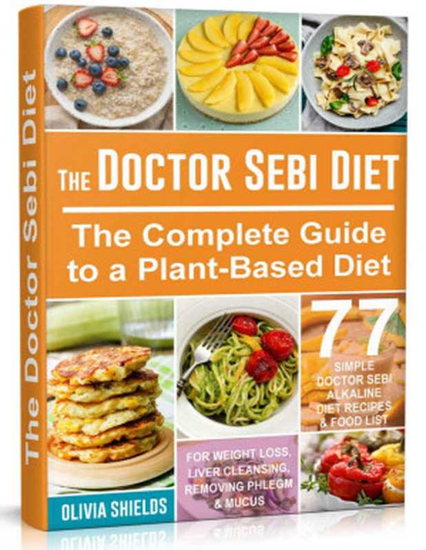 The Doctor Sebi Diet： The Complete Guide to a Plant-Based Diet with 77 Simple， Doctor Sebi Alkaline Recipes & Food List for Weight Loss， Liver Cleansing (Doctor Sebi Herbs， Products)（Olivia Shields）（2019）