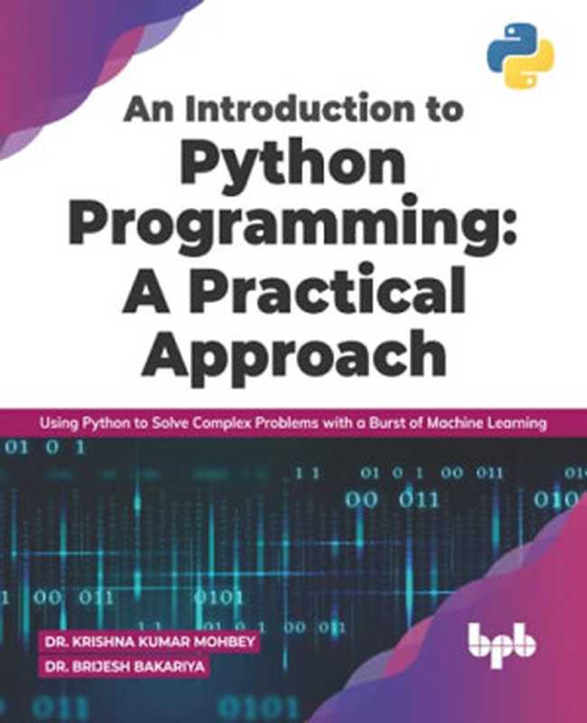 An Introduction to Python Programming： A Practical Approach： Using Python to Solve Complex Problems with a Burst of Machine Learning (English Edition)（Dr. Krishna Kumar Mohbey， Dr. Brijesh Bakariya）（BPB Publications 2021）