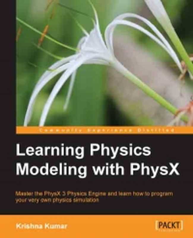 Learning Physics Modeling with PhysX： Master the PhysX 3 Physics Engine and learn how to program your very own physics simulation（Krishna Kumar）（Packt Publishing 2013）