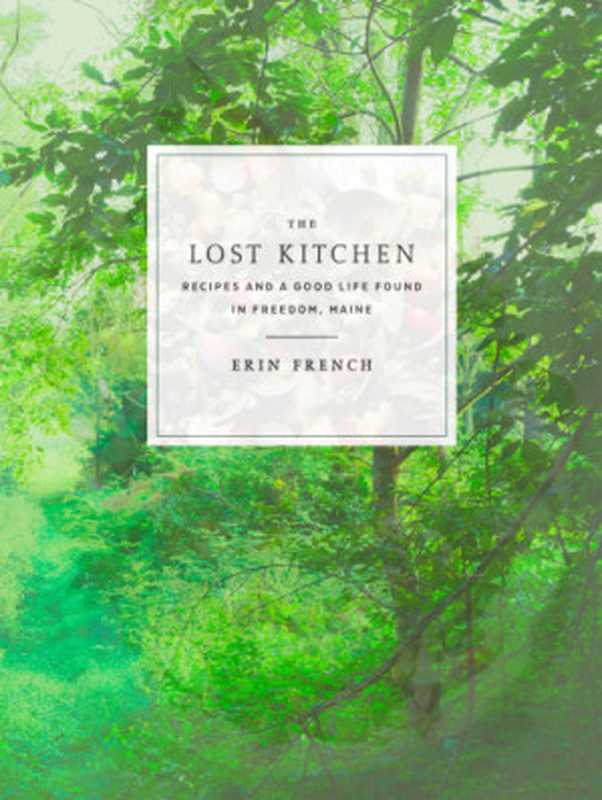 The Lost Kitchen ： Recipes and a Good Life Found in Freedom， Maine ： A Cookbook（Erin French）（Clarkson Potter 2017）