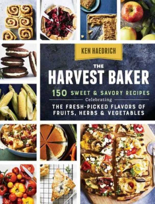 The Harvest Baker： 150 Sweet & Savory Recipes Celebrating the Fresh-Picked Flavors of Fruits， Herbs & Vegetables（Ken Haedrich）（Storey Publishing， LLC 2017）